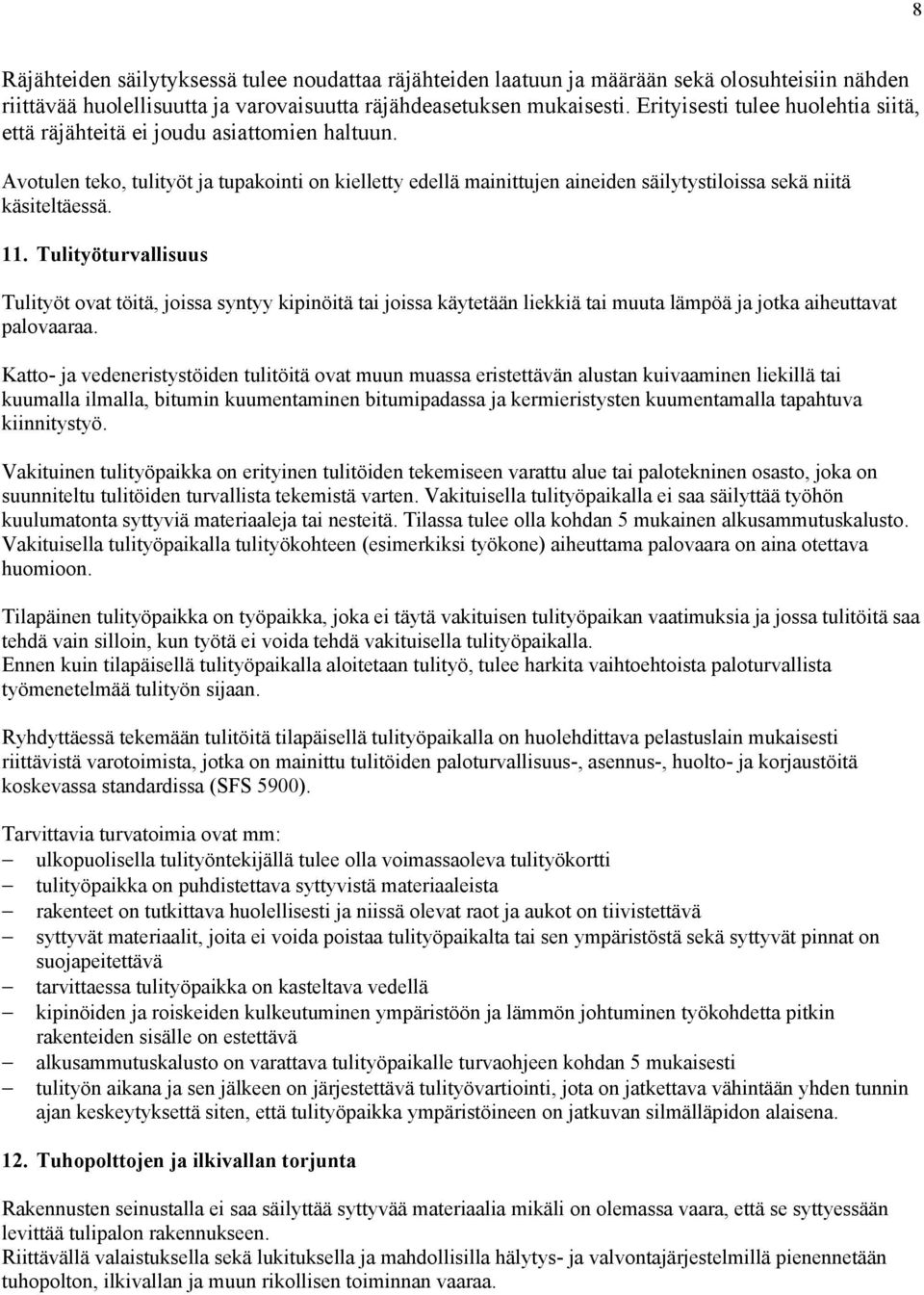 Avotulen teko, tulityöt ja tupakointi on kielletty edellä mainittujen aineiden säilytystiloissa sekä niitä käsiteltäessä. 11.