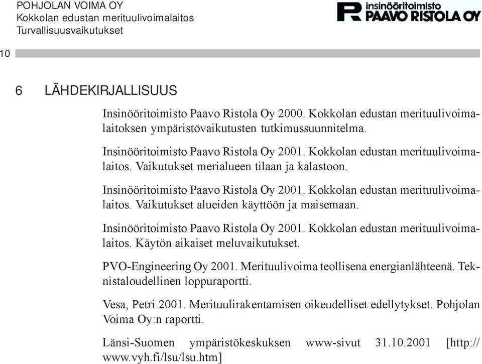 Insinööritoimisto Paavo Ristola Oy 2001.. Käytön aikaiset meluvaikutukset. PVO-Engineering Oy 2001. Merituulivoima teollisena energianlähteenä.