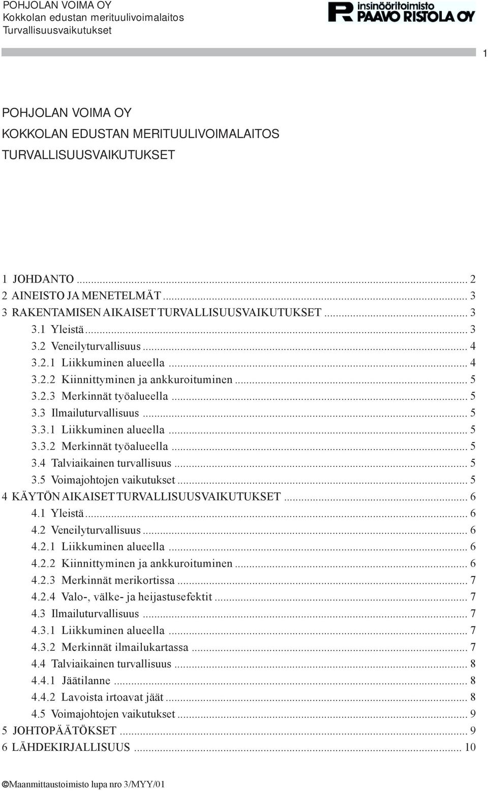 .. 5 3.4 Talviaikainen turvallisuus... 5 3.5 Voimajohtojen vaikutukset... 5 4 KÄYTÖN AIKAISET TURVALLISUUSVAIKUTUKSET... 6 4.1 Yleistä... 6 4.2 Veneilyturvallisuus... 6 4.2.1 Liikkuminen alueella.