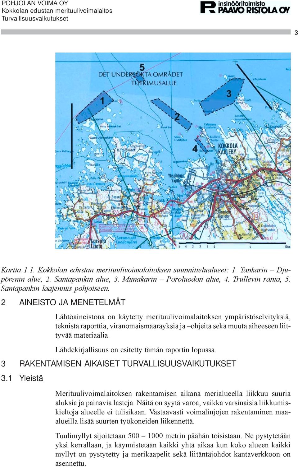 2 AINEISTO JA MENETELMÄT Lähtöaineistona on käytetty merituulivoimalaitoksen ympäristöselvityksiä, teknistä raporttia, viranomaismääräyksiä ja ohjeita sekä muuta aiheeseen liittyvää materiaalia.