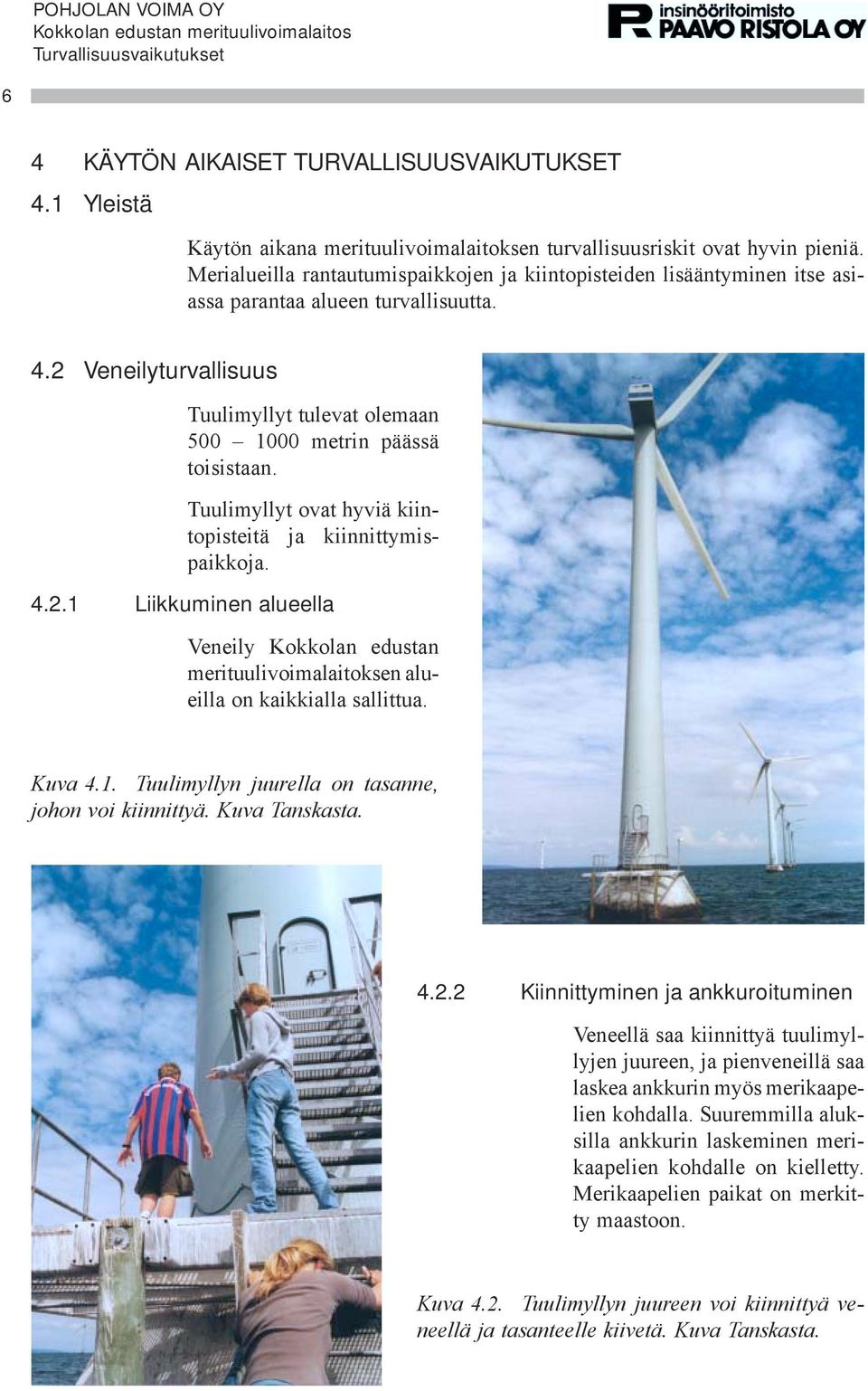 Tuulimyllyt ovat hyviä kiintopisteitä ja kiinnittymispaikkoja. 4.2.1 Liikkuminen alueella Veneily Kokkolan edustan merituulivoimalaitoksen alueilla on kaikkialla sallittua. Kuva 4.1. Tuulimyllyn juurella on tasanne, johon voi kiinnittyä.