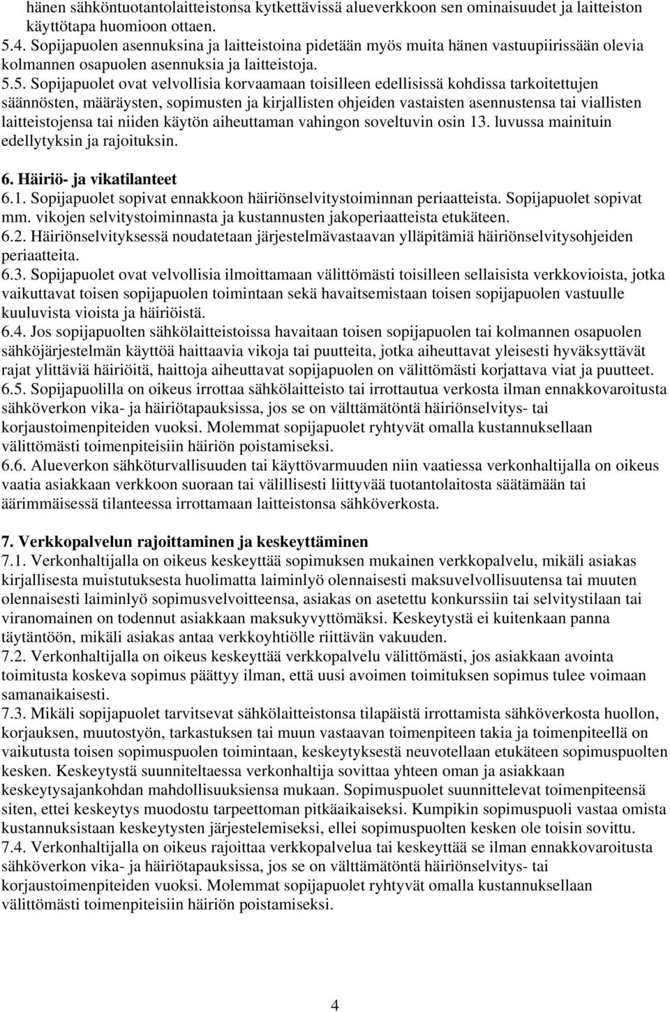 5. Sopijapuolet ovat velvollisia korvaamaan toisilleen edellisissä kohdissa tarkoitettujen säännösten, määräysten, sopimusten ja kirjallisten ohjeiden vastaisten asennustensa tai viallisten