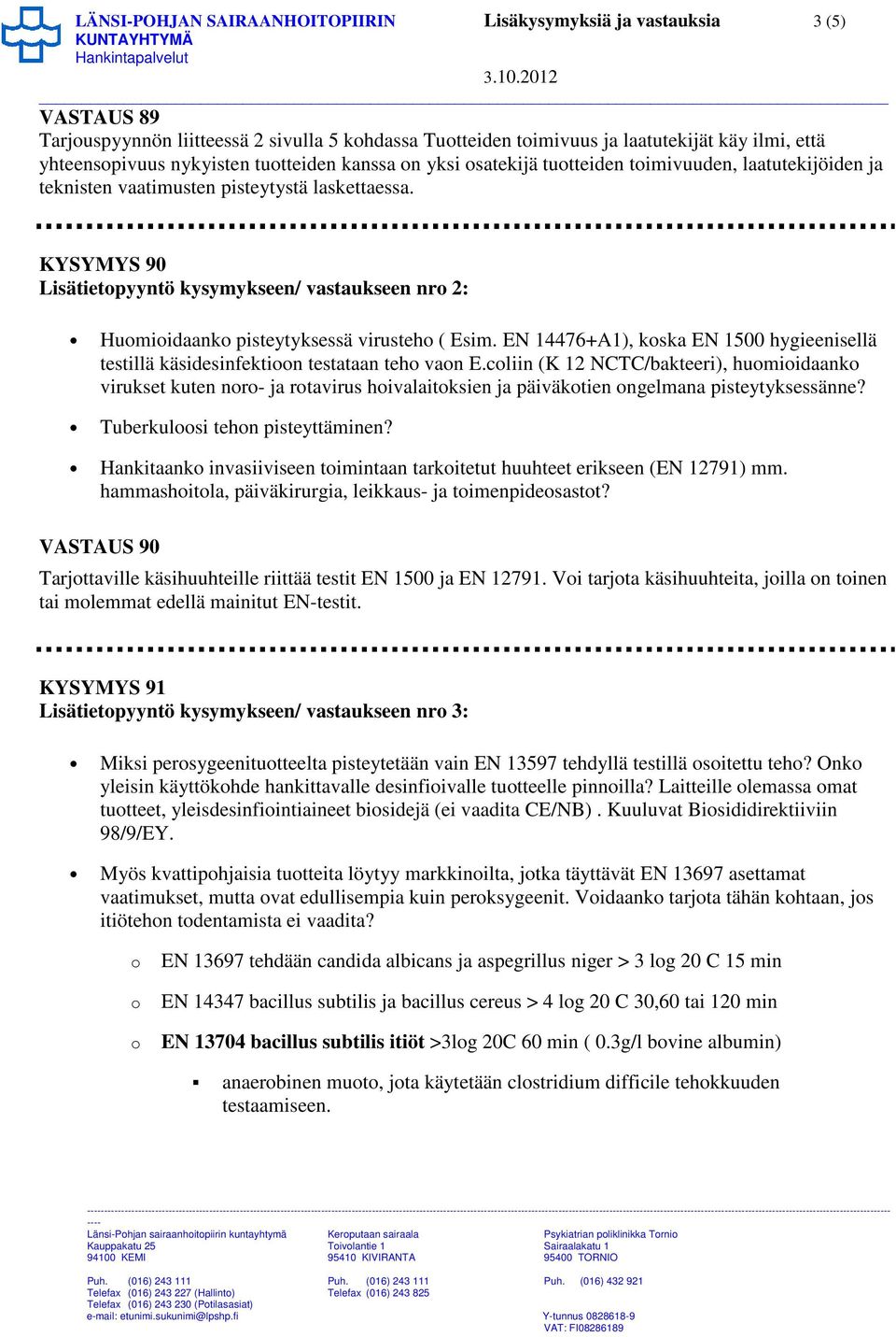 KYSYMYS 90 Lisätietpyyntö kysymykseen/ vastaukseen nr 2: Humiidaank pisteytyksessä virusteh ( Esim. EN 14476+A1), kska EN 1500 hygieenisellä testillä käsidesinfektin testataan teh van E.