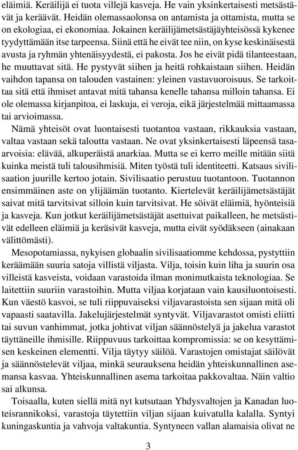 Jos he eivät pidä tilanteestaan, he muuttavat sitä. He pystyvät siihen ja heitä rohkaistaan siihen. Heidän vaihdon tapansa on talouden vastainen: yleinen vastavuoroisuus.