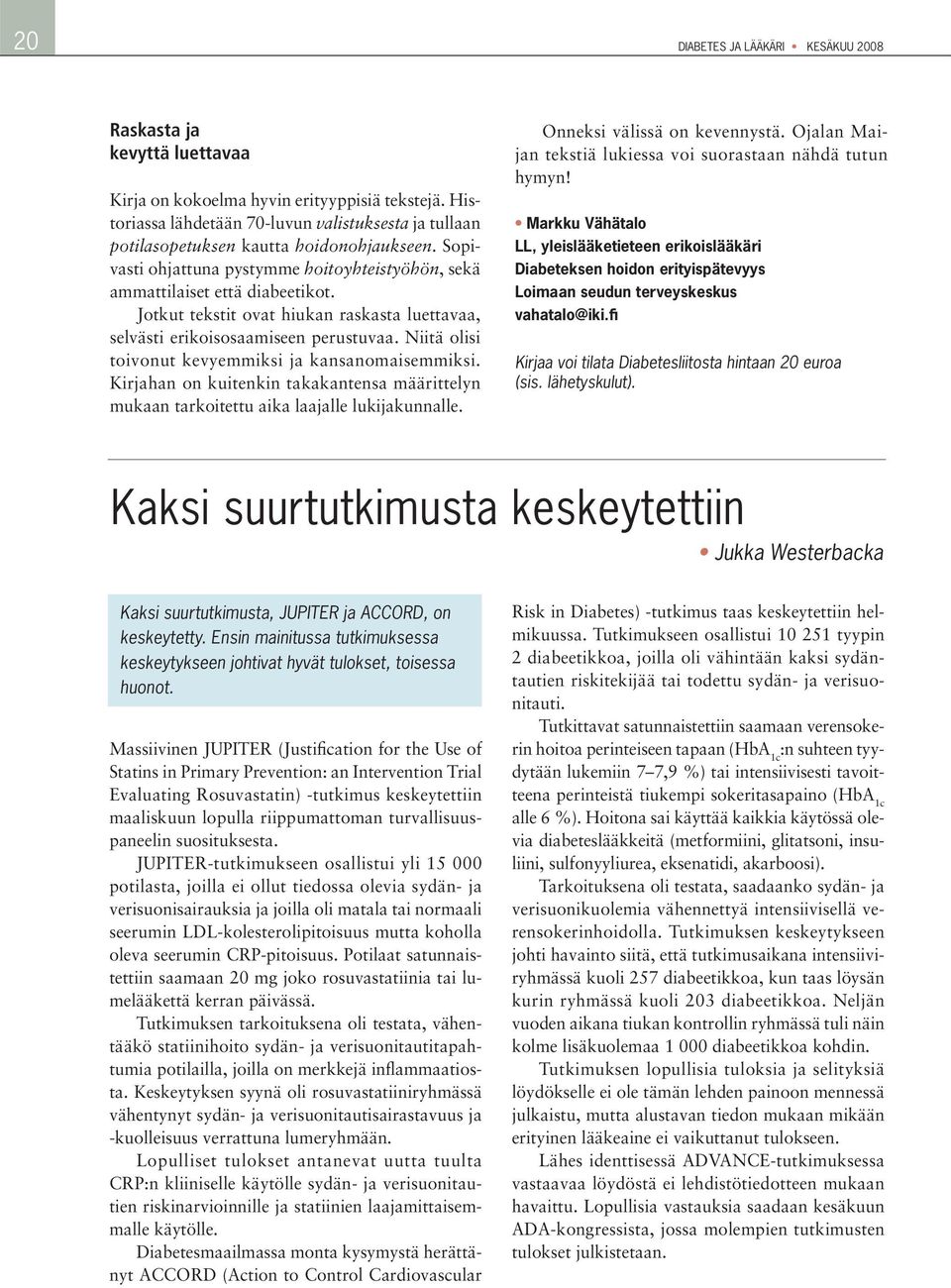 Jotkut tekstit ovat hiukan raskasta luettavaa, selvästi erikoisosaamiseen perustuvaa. Niitä olisi toivonut kevyemmiksi ja kansanomaisemmiksi.