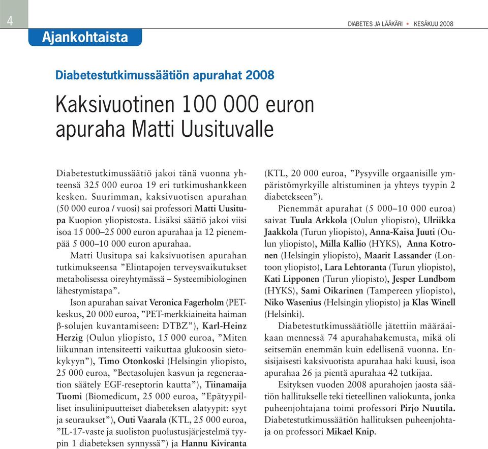 Lisäksi säätiö jakoi viisi isoa 15 000 25 000 euron apurahaa ja 12 pienempää 5 000 10 000 euron apurahaa.