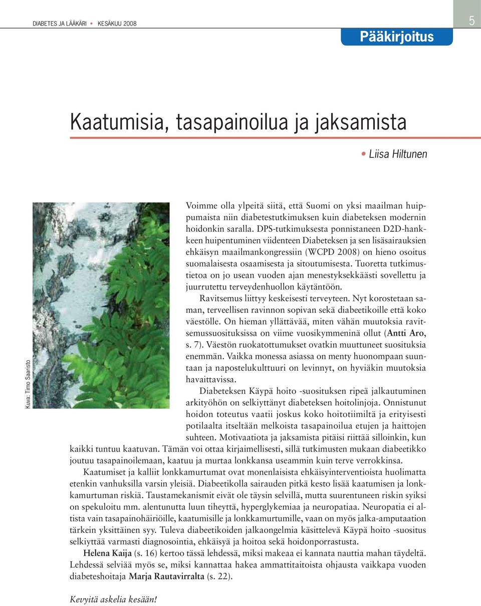 DPS-tutkimuksesta ponnistaneen D2D-hankkeen huipentuminen viidenteen Diabeteksen ja sen lisäsairauksien ehkäisyn maailmankongressiin (WCPD 2008) on hieno osoitus suomalaisesta osaamisesta ja