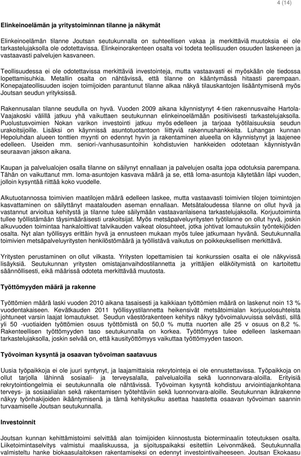 Teollisuudessa ei ole odotettavissa merkittäviä investointeja, mutta vastaavasti ei myöskään ole tiedossa lopettamisuhkia.