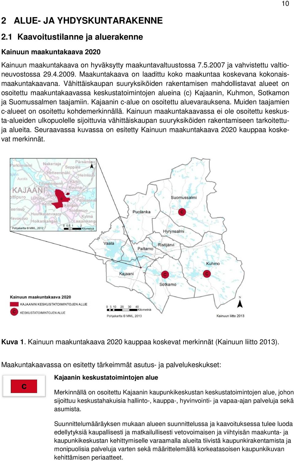 Vähittäiskaupan suuryksiköiden rakentamisen mahdollistavat alueet on osoitettu maakuntakaavassa keskustatoimintojen alueina (c) Kajaanin, Kuhmon, Sotkamon ja Suomussalmen taajamiin.