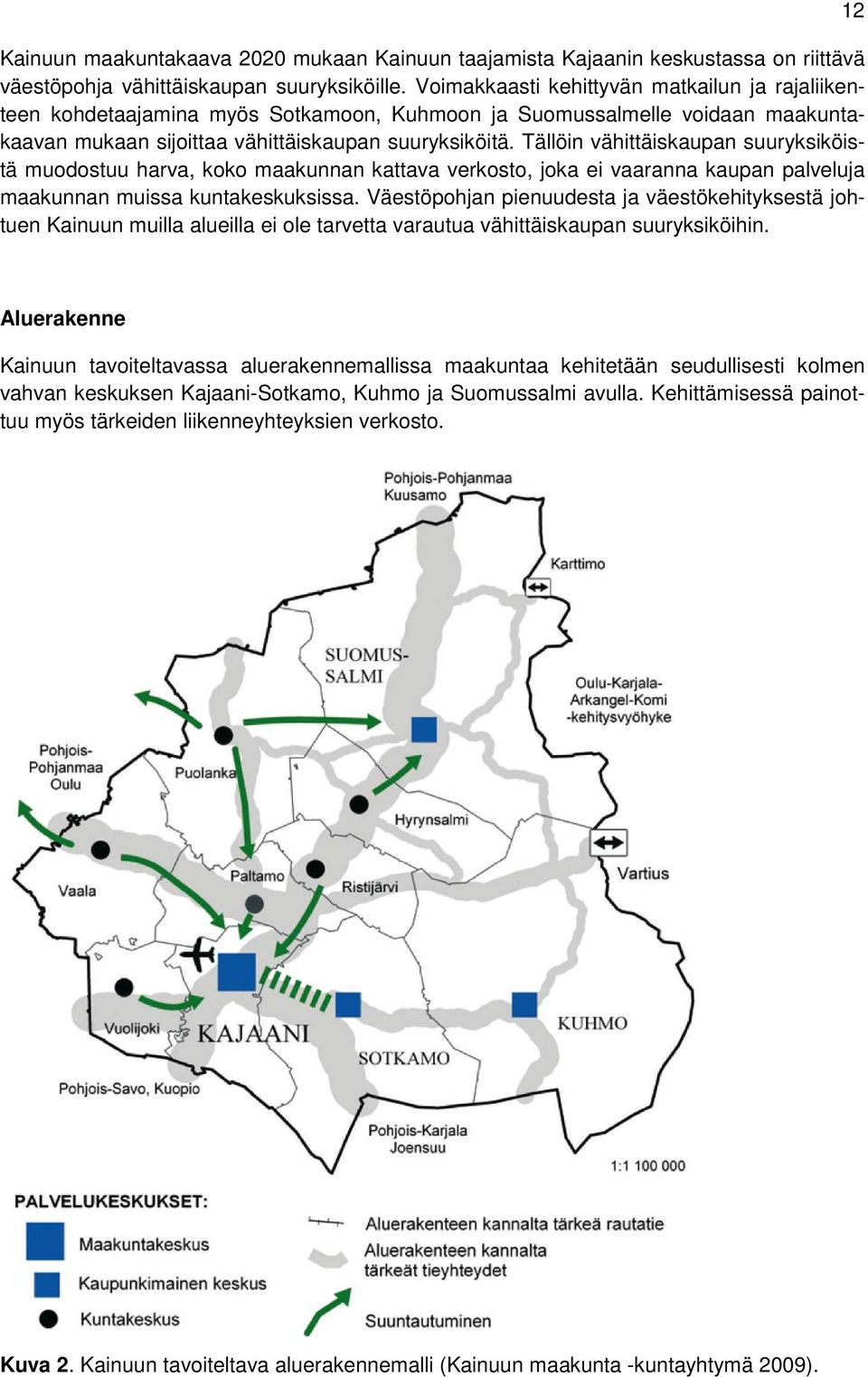 Tällöin vähittäiskaupan suuryksiköistä muodostuu harva, koko maakunnan kattava verkosto, joka ei vaaranna kaupan palveluja maakunnan muissa kuntakeskuksissa.