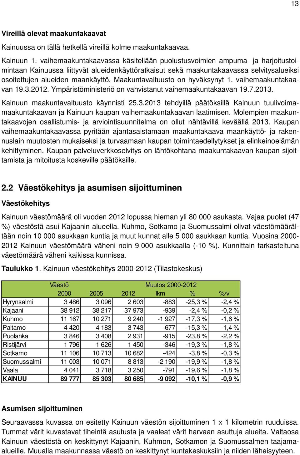 Maakuntavaltuusto on hyväksynyt 1. vaihemaakuntakaavan 19.3.2012. Ympäristöministeriö on vahvistanut vaihemaakuntakaavan 19.7.2013. Kainuun maakuntavaltuusto käynnisti 25.3.2013 tehdyillä päätöksillä Kainuun tuulivoimamaakuntakaavan ja Kainuun kaupan vaihemaakuntakaavan laatimisen.