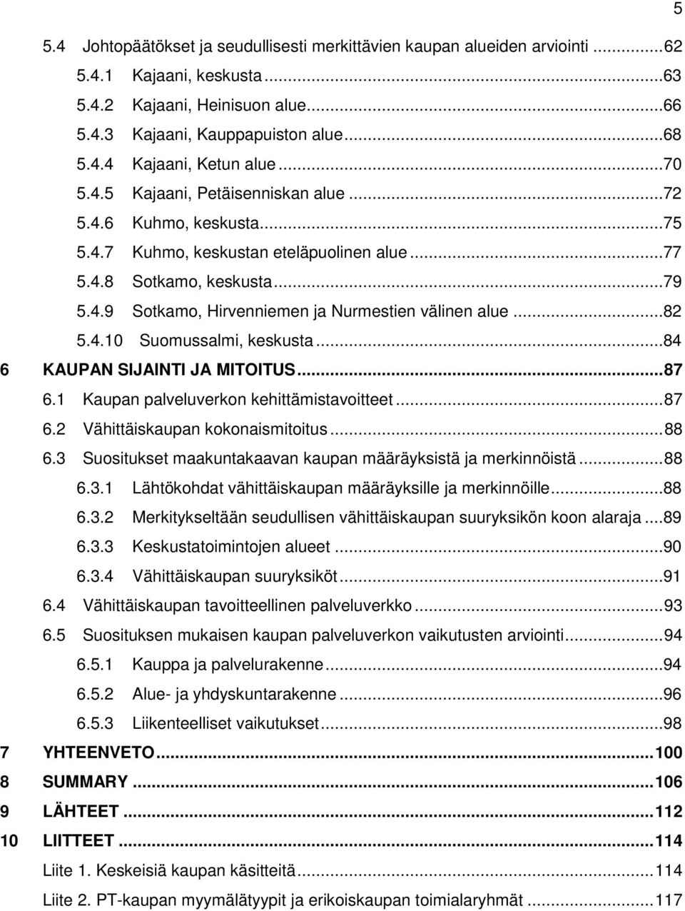 ..82 5.4.10 Suomussalmi, keskusta...84 6 KAUPAN SIJAINTI JA MITOITUS... 87 6.1 Kaupan palveluverkon kehittämistavoitteet... 87 6.2 Vähittäiskaupan kokonaismitoitus... 88 6.