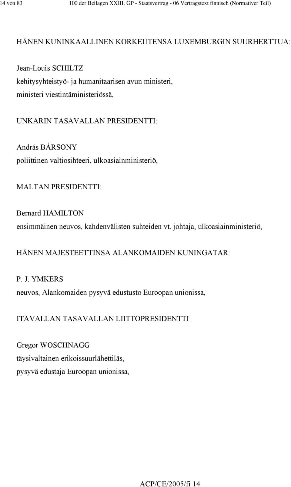 ministeri, ministeri viestintäministeriössä, UNKARIN TASAVALLAN PRESIDENTTI: András BÁRSONY poliittinen valtiosihteeri, ulkoasiainministeriö, MALTAN PRESIDENTTI: Bernard HAMILTON