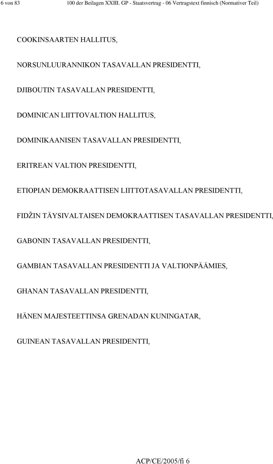 PRESIDENTTI, DOMINICAN LIITTOVALTION HALLITUS, DOMINIKAANISEN TASAVALLAN PRESIDENTTI, ERITREAN VALTION PRESIDENTTI, ETIOPIAN DEMOKRAATTISEN