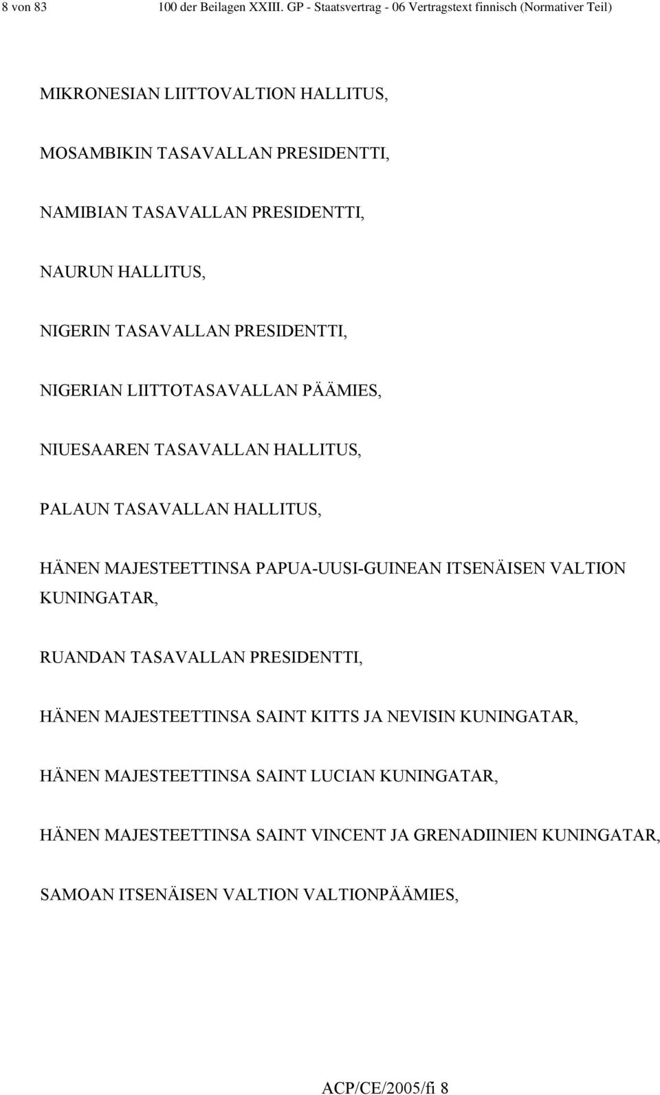 NAURUN HALLITUS, NIGERIN TASAVALLAN PRESIDENTTI, NIGERIAN LIITTOTASAVALLAN PÄÄMIES, NIUESAAREN TASAVALLAN HALLITUS, PALAUN TASAVALLAN HALLITUS, HÄNEN MAJESTEETTINSA