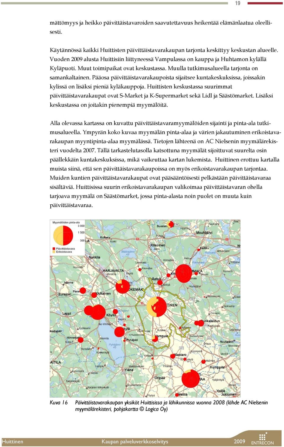 Pääosa päivittäistavarakaupoista sijaitsee kuntakeskuksissa, joissakin kylissä on lisäksi pieniä kyläkauppoja.