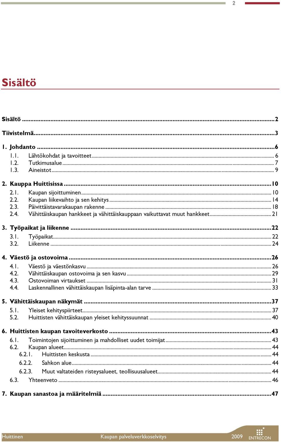 Väestö ja ostovoima...26 4.1. Väestö ja väestönkasvu...26 4.2. Vähittäiskaupan ostovoima ja sen kasvu...29 4.3. Ostovoiman virtaukset...31 4.4. Laskennallinen vähittäiskaupan lisäpinta-alan tarve.