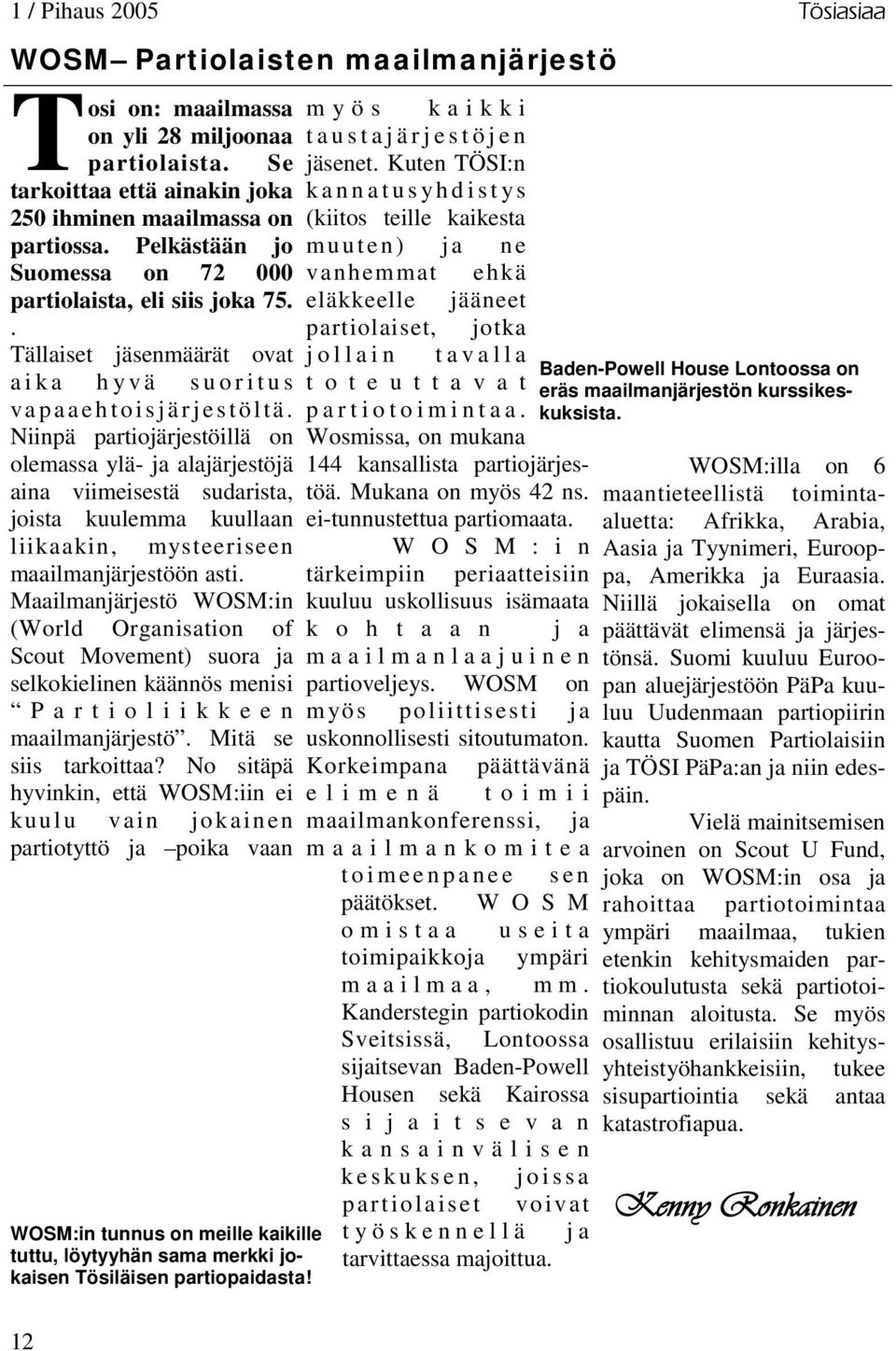 Niinpä partiojärjestöillä on olemassa ylä- ja alajärjestöjä aina viimeisestä sudarista, joista kuulemma kuullaan liikaakin, mysteeriseen maailmanjärjestöön asti.