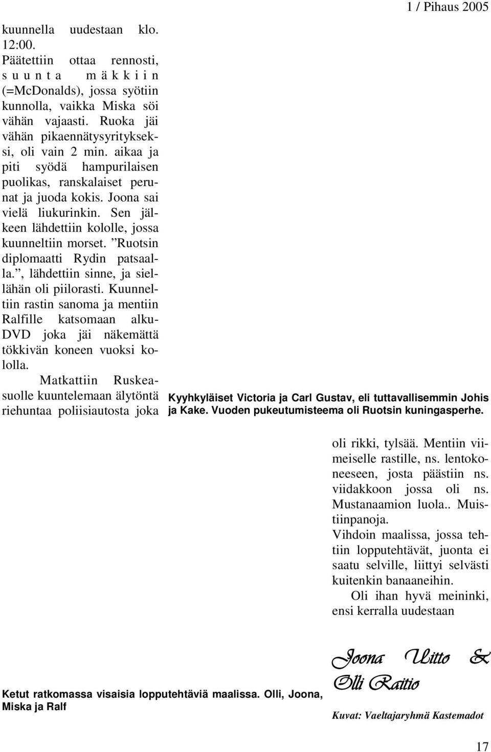 Ruotsin diplomaatti Rydin patsaalla., lähdettiin sinne, ja siellähän oli piilorasti.