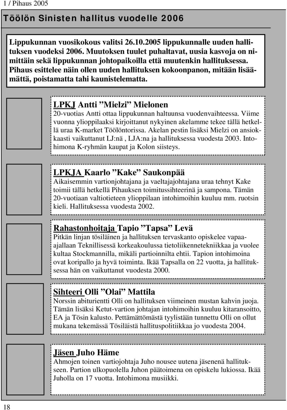 Pihaus esittelee näin ollen uuden hallituksen kokoonpanon, mitään lisäämättä, poistamatta tahi kaunistelematta.