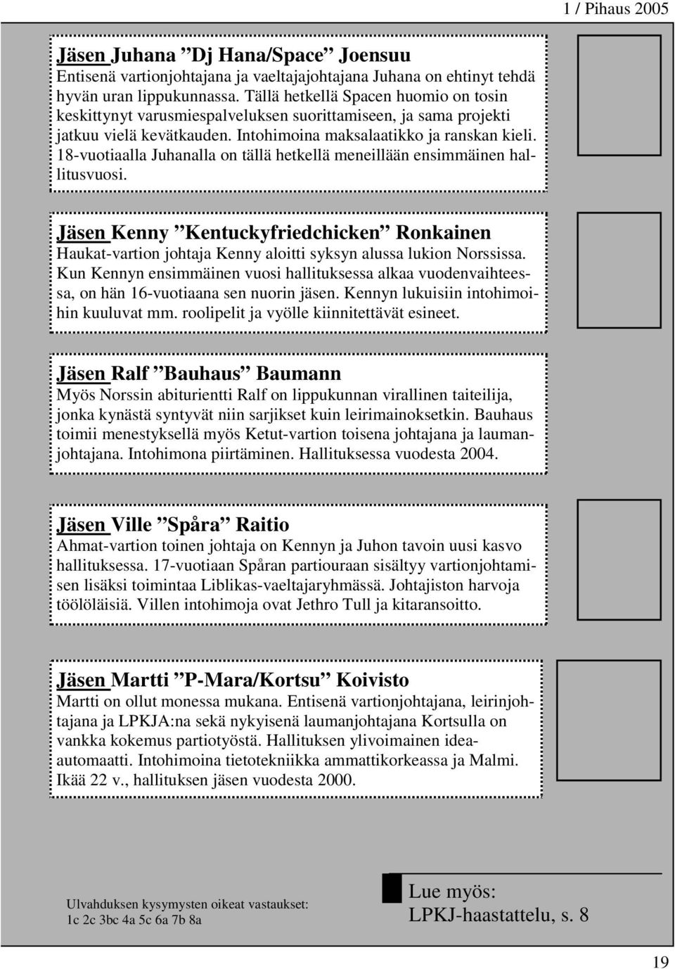 18-vuotiaalla Juhanalla on tällä hetkellä meneillään ensimmäinen hallitusvuosi. Jäsen Kenny Kentuckyfriedchicken Ronkainen Haukat-vartion johtaja Kenny aloitti syksyn alussa lukion Norssissa.