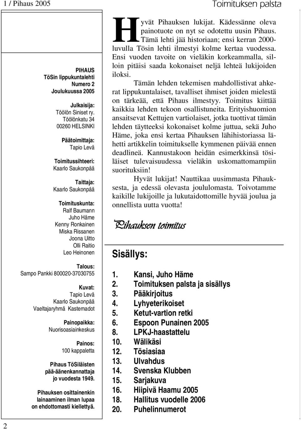 Olli Raitio Leo Heinonen Talous: Sampo Pankki 800020-37030755 Kuvat: Tapio Levä Kaarlo Saukonpää Vaeltajaryhmä Kastemadot Painopaikka: Nuorisoasiainkeskus Painos: 100 kappaletta Pihaus TöSiläisten