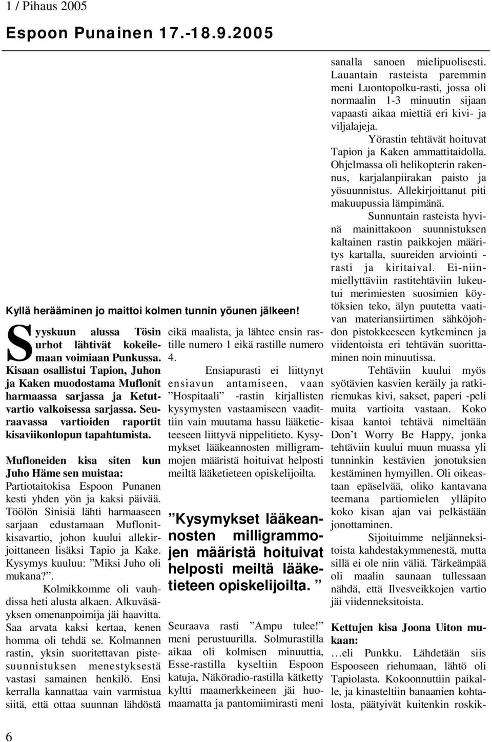 Kisaan osallistui Tapion, Juhon Ensiapurasti ei liittynyt ja Kaken muodostama Muflonit ensiavun antamiseen, vaan harmaassa sarjassa ja Ketutvartio valkoisessa sarjassa.