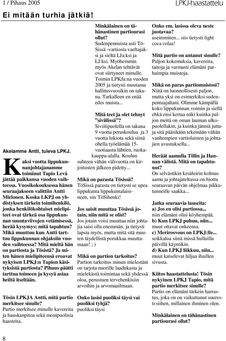Koska LKPJ on yhdistyksen tärkein toimihenkilö, jonka henkilökohtaiset mielipiteet ovat tärkeä osa lippukunnan suuntaviivojen vetämisessä, herää kysymys: mitä tapahtuu?