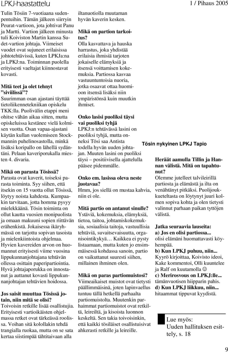 Toiminnan puolella erityisesti vaeltajat kiinnostavat kovasti. Mitä teet ja olet tehnyt siviilissä? Suurimman osan ajastani täyttää tietoliikennetekniikan opiskelu TKK:lla.