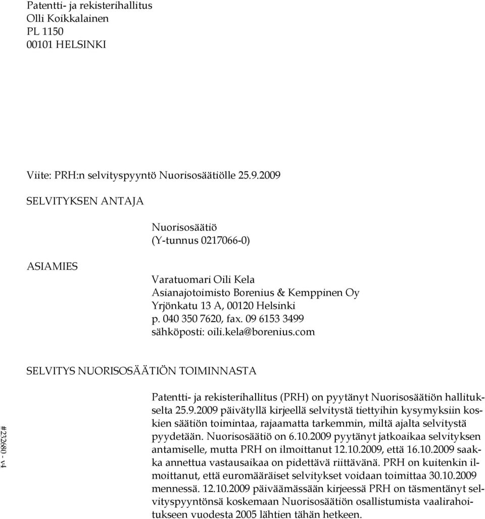 09 6153 3499 sähköposti: oili.kela@borenius.com SELVITYS NUORISOSÄÄTIÖN TOIMINNASTA Patentti- ja rekisterihallitus (PRH) on pyytänyt Nuorisosäätiön hallitukselta 25.9.2009 päivätyllä kirjeellä selvitystä tiettyihin kysymyksiin koskien säätiön toimintaa, rajaamatta tarkemmin, miltä ajalta selvitystä pyydetään.