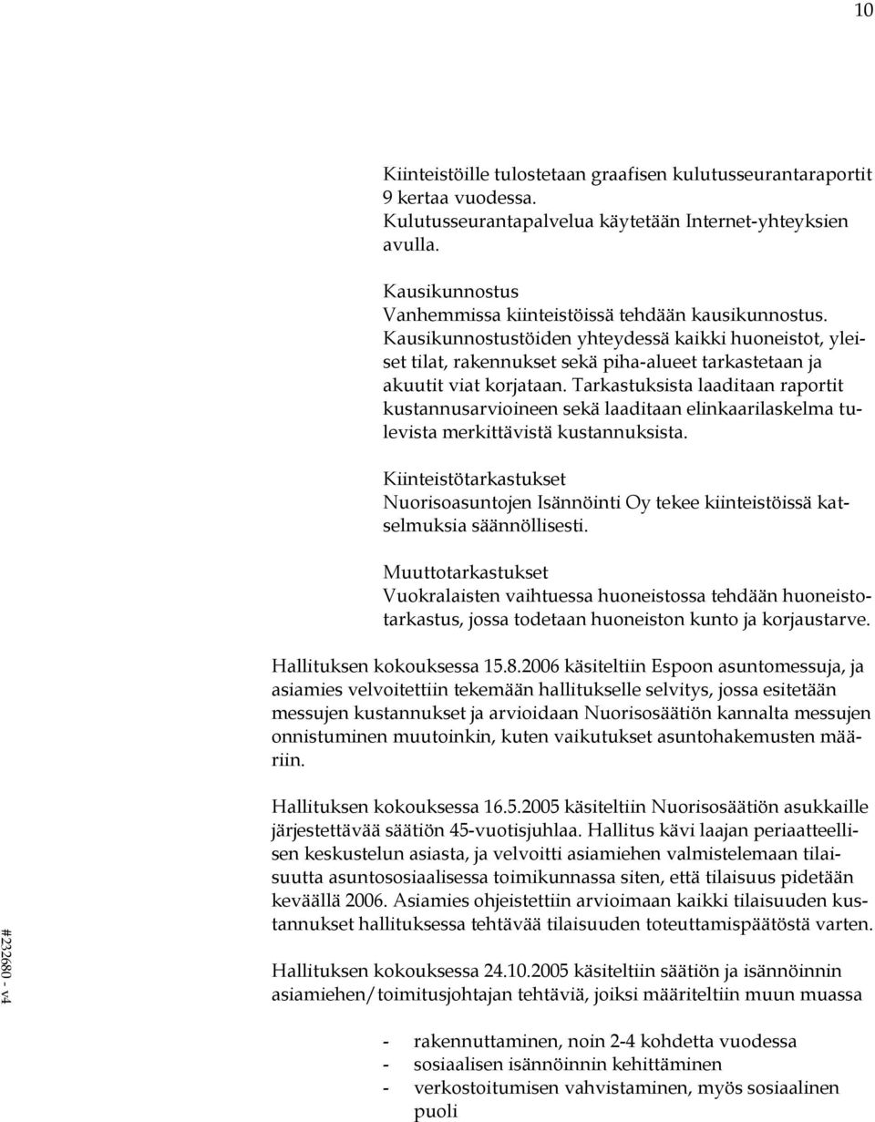 Tarkastuksista laaditaan raportit kustannusarvioineen sekä laaditaan elinkaarilaskelma tulevista merkittävistä kustannuksista.