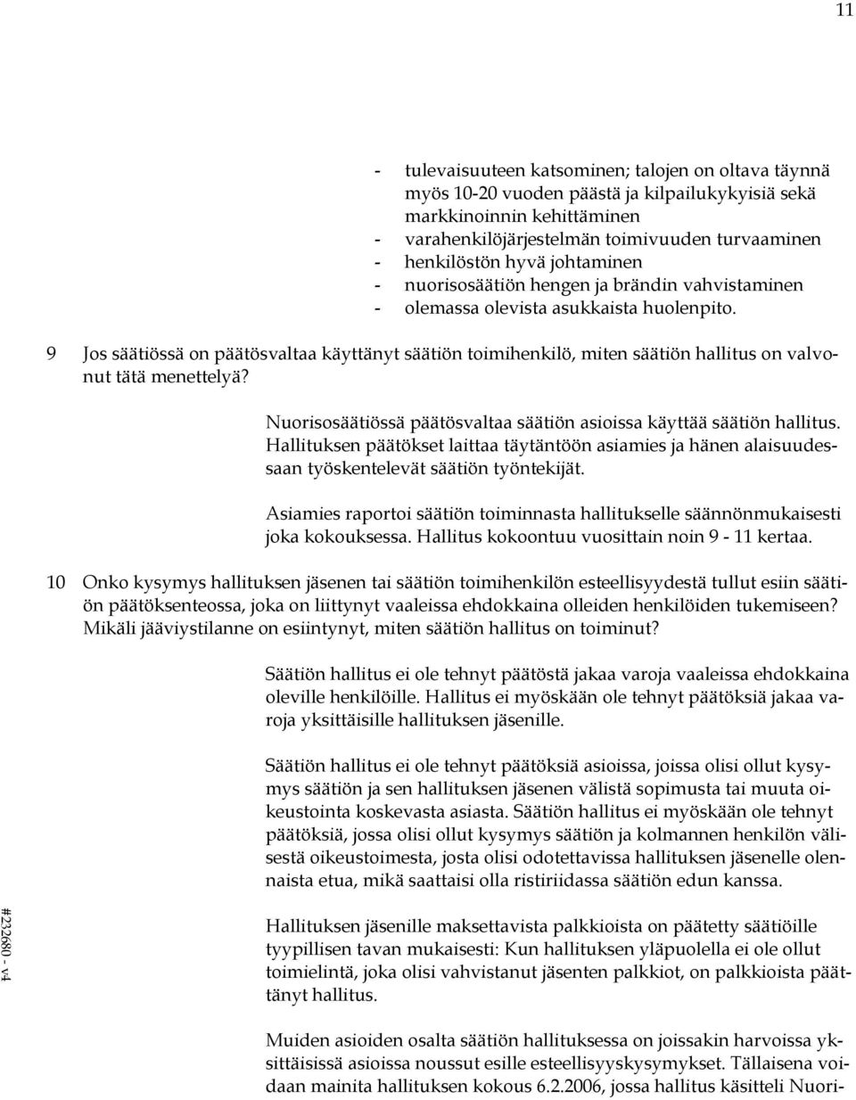 9 Jos säätiössä on päätösvaltaa käyttänyt säätiön toimihenkilö, miten säätiön hallitus on valvonut tätä menettelyä? Nuorisosäätiössä päätösvaltaa säätiön asioissa käyttää säätiön hallitus.