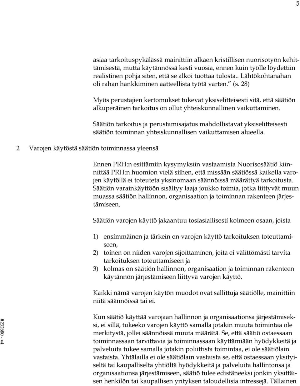 28) Myös perustajien kertomukset tukevat yksiselitteisesti sitä, että säätiön alkuperäinen tarkoitus on ollut yhteiskunnallinen vaikuttaminen.