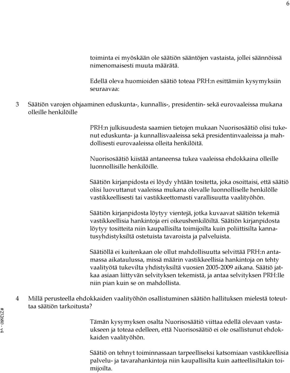 julkisuudesta saamien tietojen mukaan Nuorisosäätiö olisi tukenut eduskunta- ja kunnallisvaaleissa sekä presidentinvaaleissa ja mahdollisesti eurovaaleissa olleita henkilöitä.