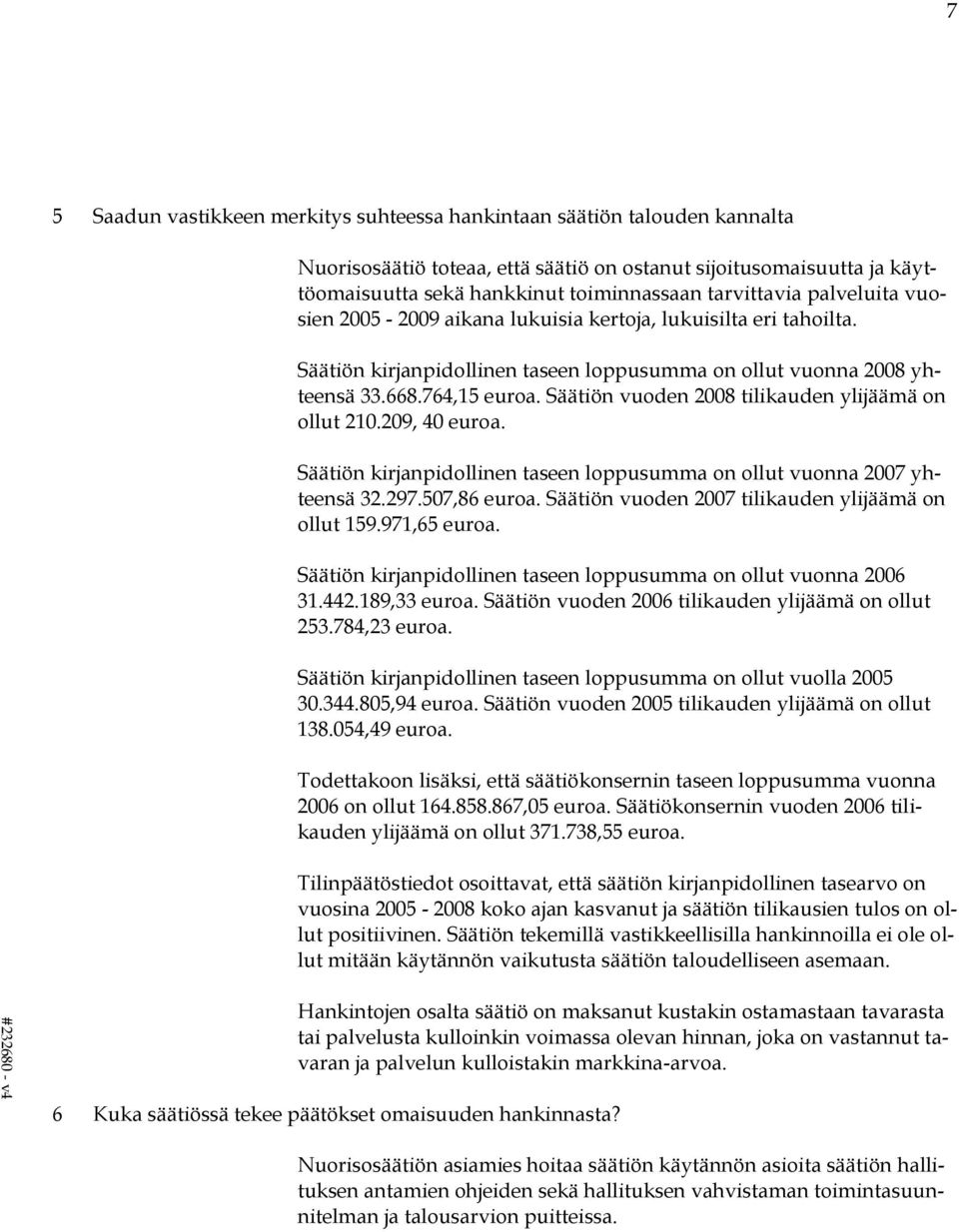 Säätiön vuoden 2008 tilikauden ylijäämä on ollut 210.209, 40 euroa. Säätiön kirjanpidollinen taseen loppusumma on ollut vuonna 2007 yhteensä 32.297.507,86 euroa.