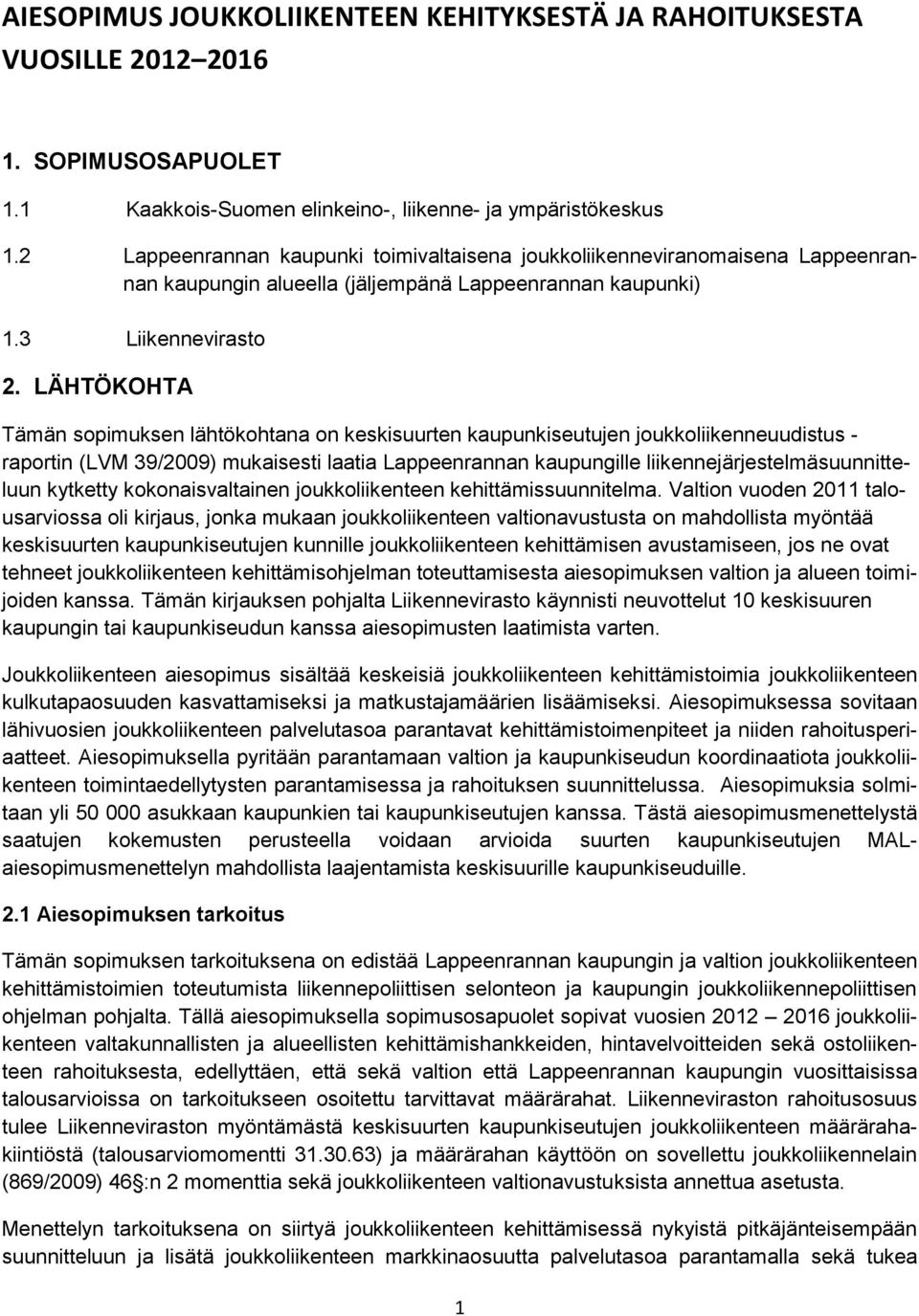 LÄHTÖKOHTA Tämän sopimuksen lähtökohtana on keskisuurten kaupunkiseutujen joukkoliikenneuudistus - raportin (LVM 39/2009) mukaisesti laatia Lappeenrannan kaupungille liikennejärjestelmäsuunnitteluun