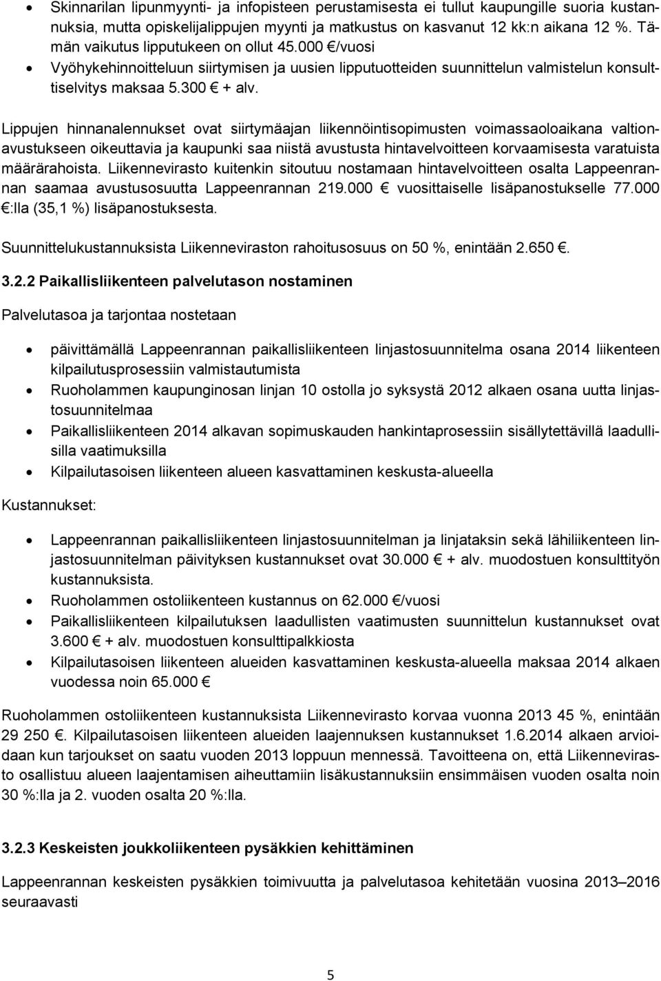 Lippujen hinnanalennukset ovat siirtymäajan liikennöintisopimusten voimassaoloaikana valtionavustukseen oikeuttavia ja kaupunki saa niistä avustusta hintavelvoitteen korvaamisesta varatuista