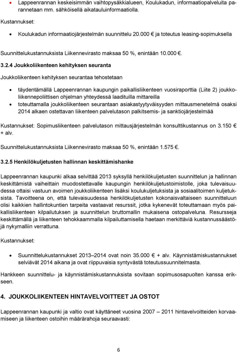 4 Joukkoliikenteen kehityksen seuranta Joukkoliikenteen kehityksen seurantaa tehostetaan täydentämällä Lappeenrannan kaupungin paikallisliikenteen vuosiraporttia (Liite 2) joukkoliikennepoliittisen