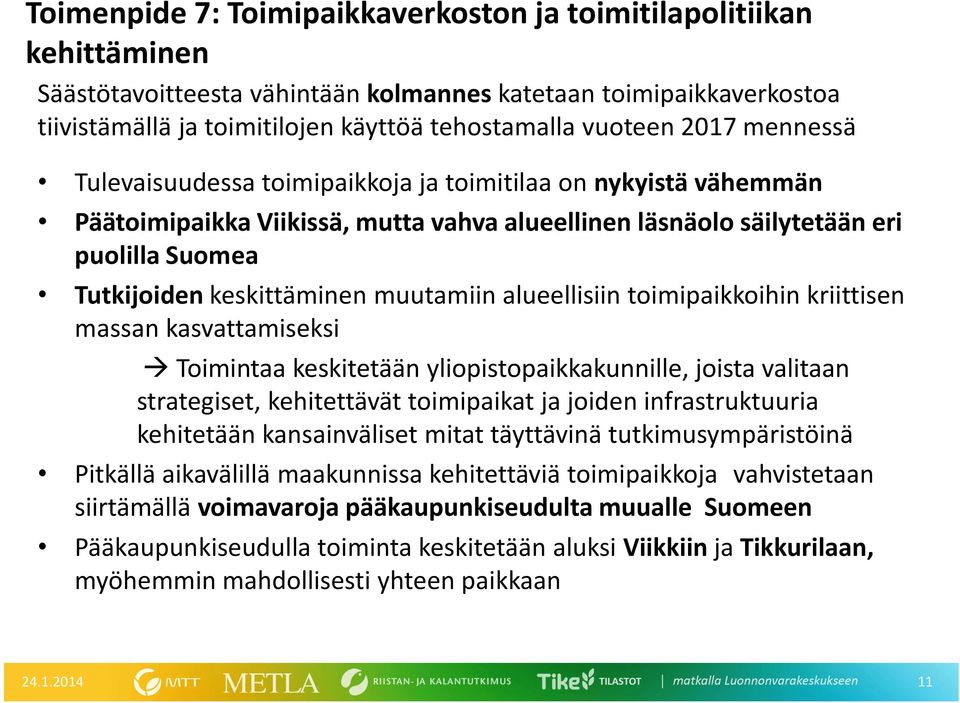 muutamiin alueellisiin toimipaikkoihin kriittisen massan kasvattamiseksi Toimintaa keskitetään yliopistopaikkakunnille, joista valitaan strategiset, kehitettävät toimipaikat ja joiden