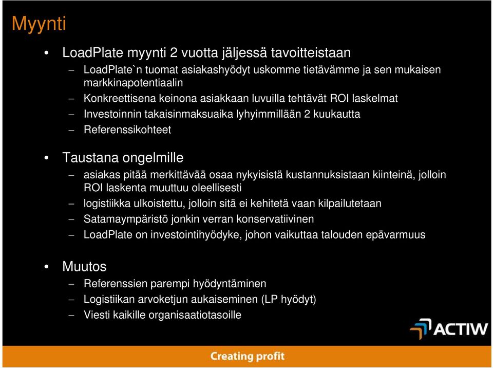 kustannuksistaan kiinteinä, jolloin ROI laskenta muuttuu oleellisesti logistiikka ulkoistettu, jolloin sitä ei kehitetä vaan kilpailutetaan Satamaympäristö jonkin verran