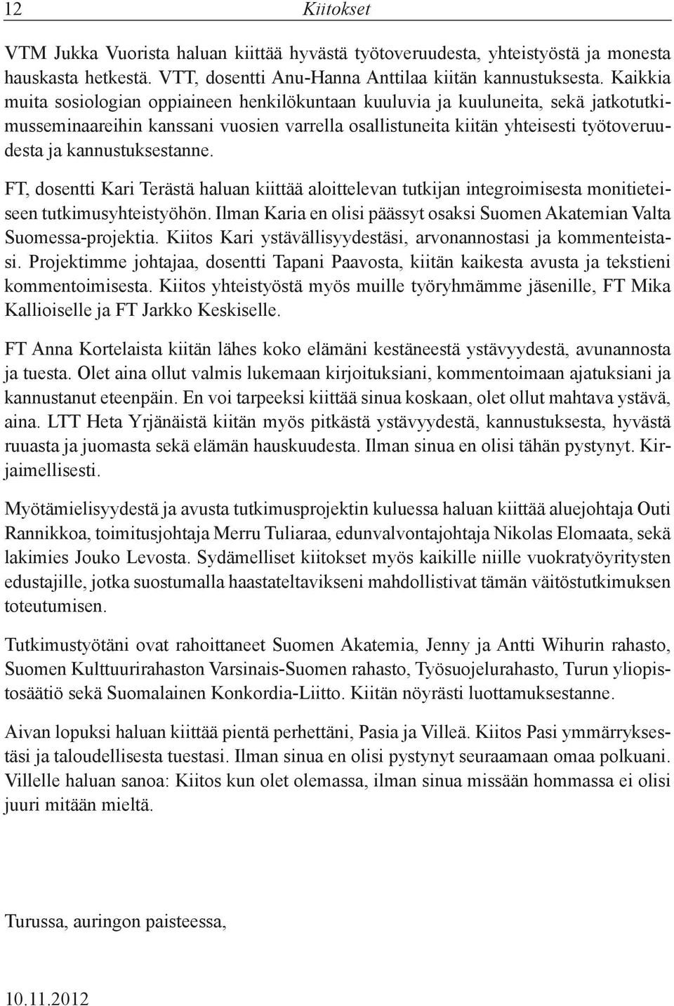 kannustuksestanne. FT, dosentti Kari Terästä haluan kiittää aloittelevan tutkijan integroimisesta monitieteiseen tutkimusyhteistyöhön.