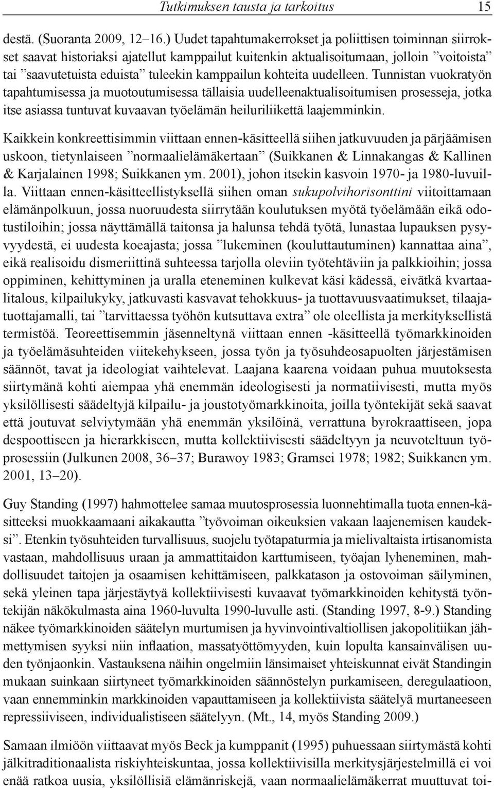 kohteita uudelleen. Tunnistan vuokratyön tapahtumisessa ja muotoutumisessa tällaisia uudelleenaktualisoitumisen prosesseja, jotka itse asiassa tuntuvat kuvaavan työelämän heiluriliikettä laajemminkin.