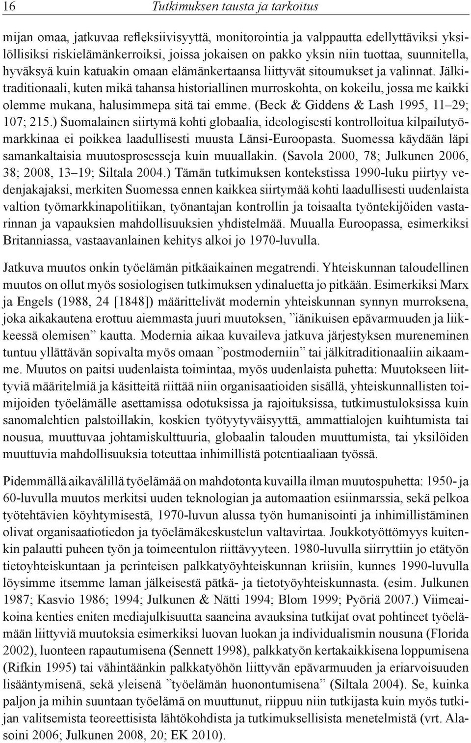 Jälkitraditionaali, kuten mikä tahansa historiallinen murroskohta, on kokeilu, jossa me kaikki olemme mukana, halusimmepa sitä tai emme. (Beck & Giddens & Lash 1995, 11 29; 107; 215.