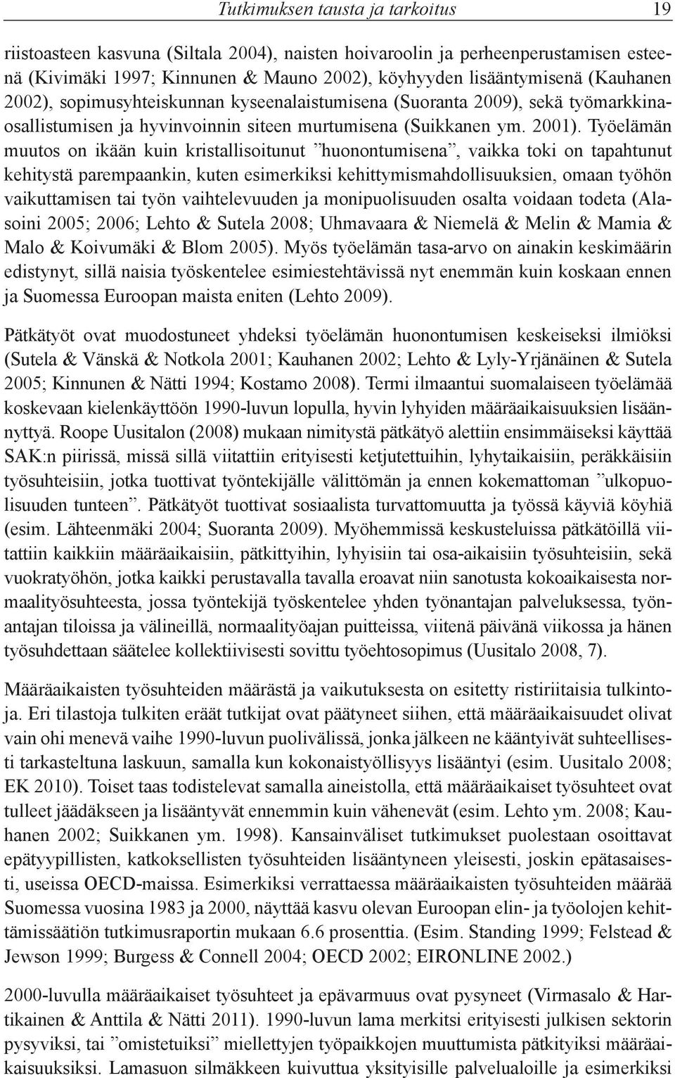 Työelämän muutos on ikään kuin kristallisoitunut huonontumisena, vaikka toki on tapahtunut kehitystä parempaankin, kuten esimerkiksi kehittymismahdollisuuksien, omaan työhön vaikuttamisen tai työn