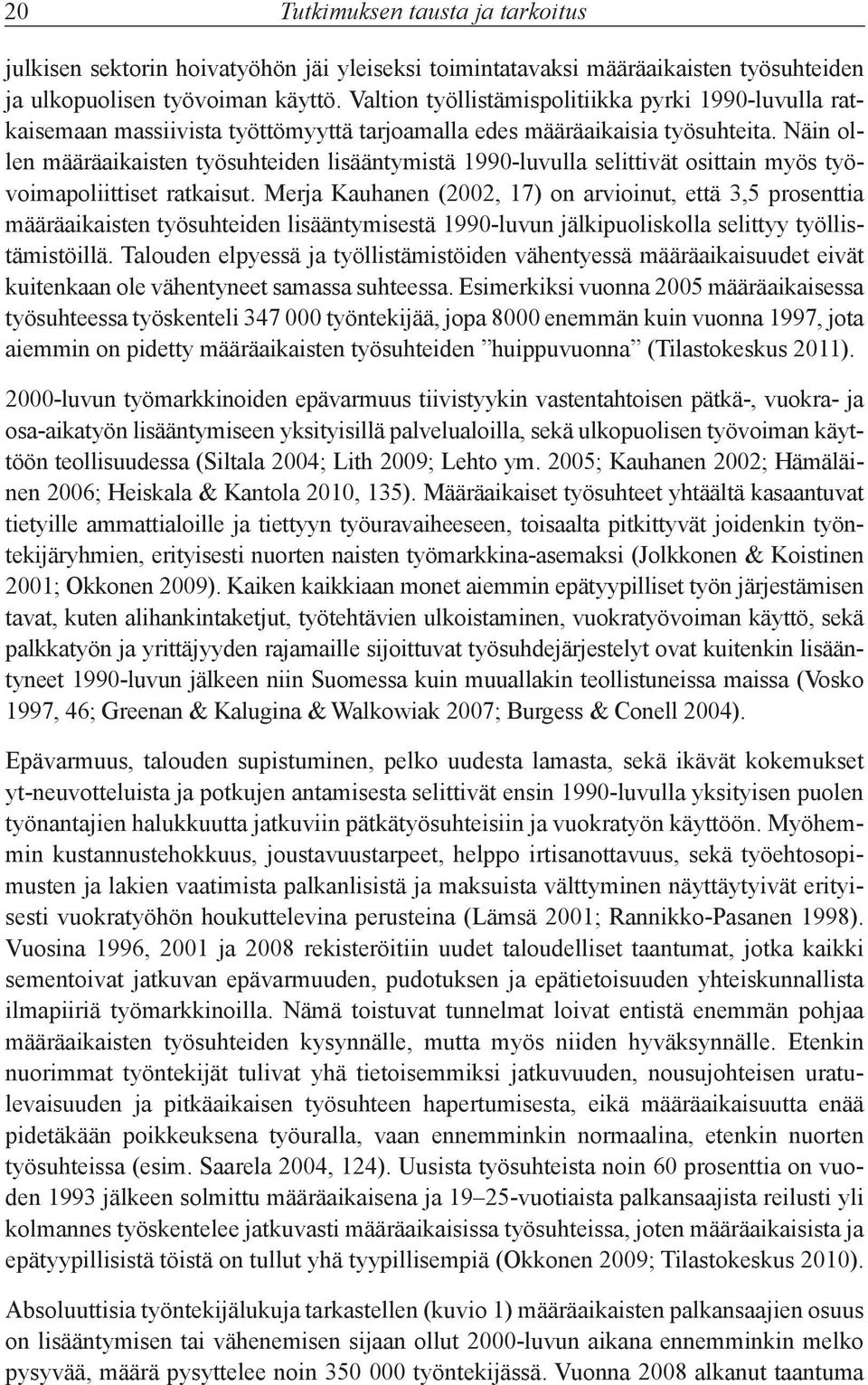 Näin ollen määräaikaisten työsuhteiden lisääntymistä 1990-luvulla selittivät osittain myös työvoimapoliittiset ratkaisut.