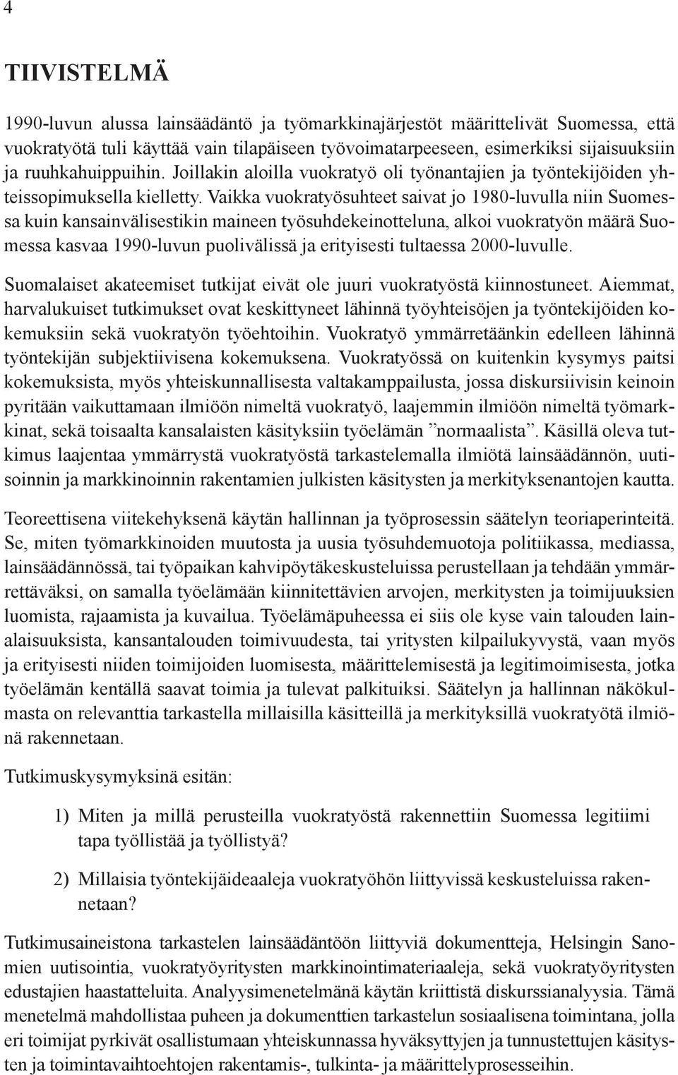 Vaikka vuokratyösuhteet saivat jo 1980-luvulla niin Suomessa kuin kansainvälisestikin maineen työsuhdekeinotteluna, alkoi vuokratyön määrä Suomessa kasvaa 1990-luvun puolivälissä ja erityisesti