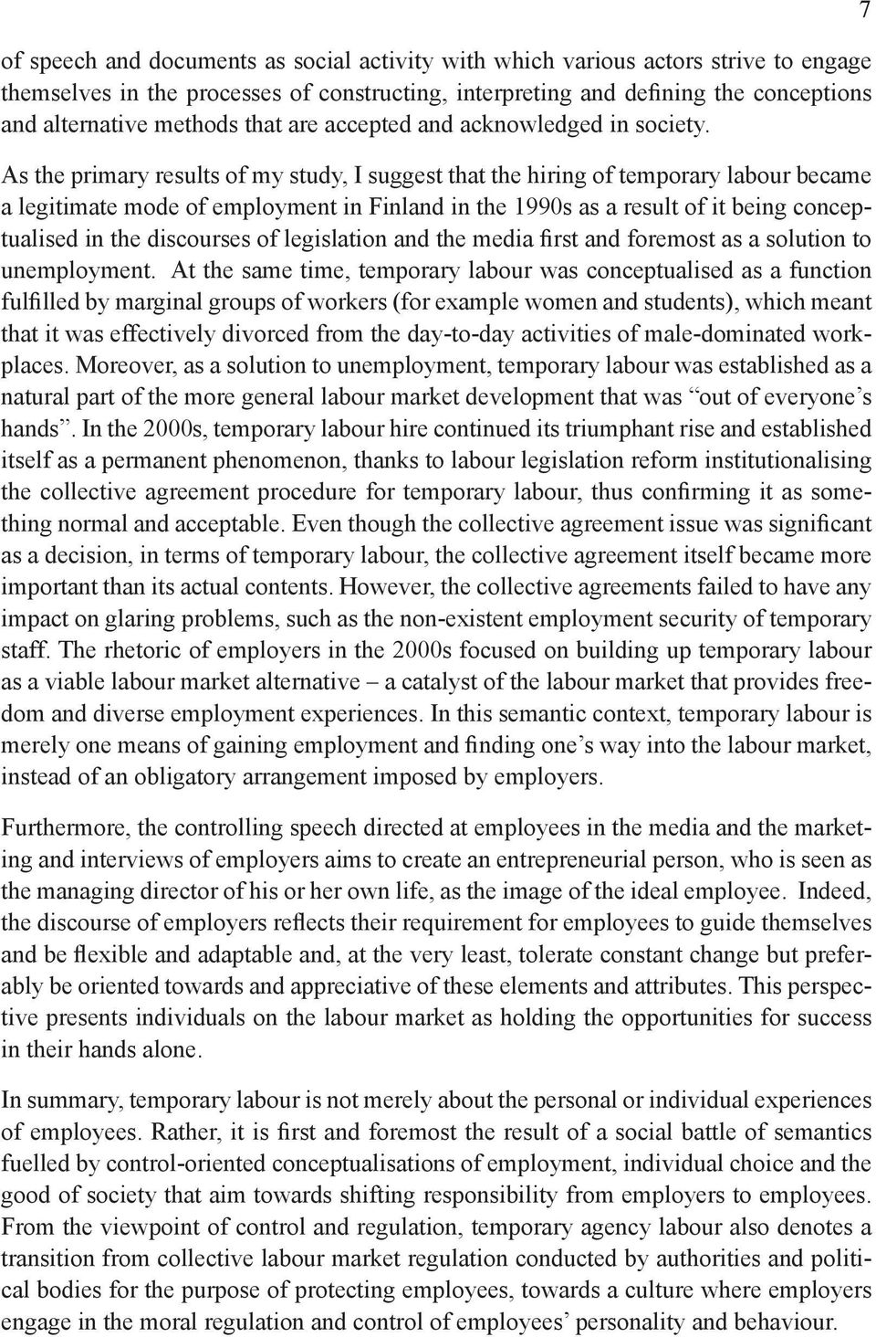 As the primary results of my study, I suggest that the hiring of temporary labour became a legitimate mode of employment in Finland in the 1990s as a result of it being conceptualised in the