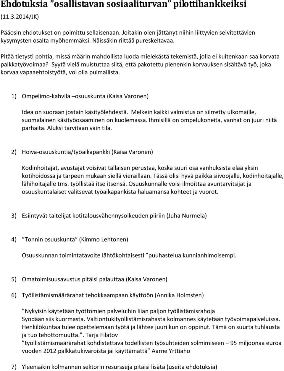 Pitää tietysti pohtia, missä määrin mahdollista luoda mielekästä tekemistä, jolla ei kuitenkaan saa korvata palkkatyövoimaa?