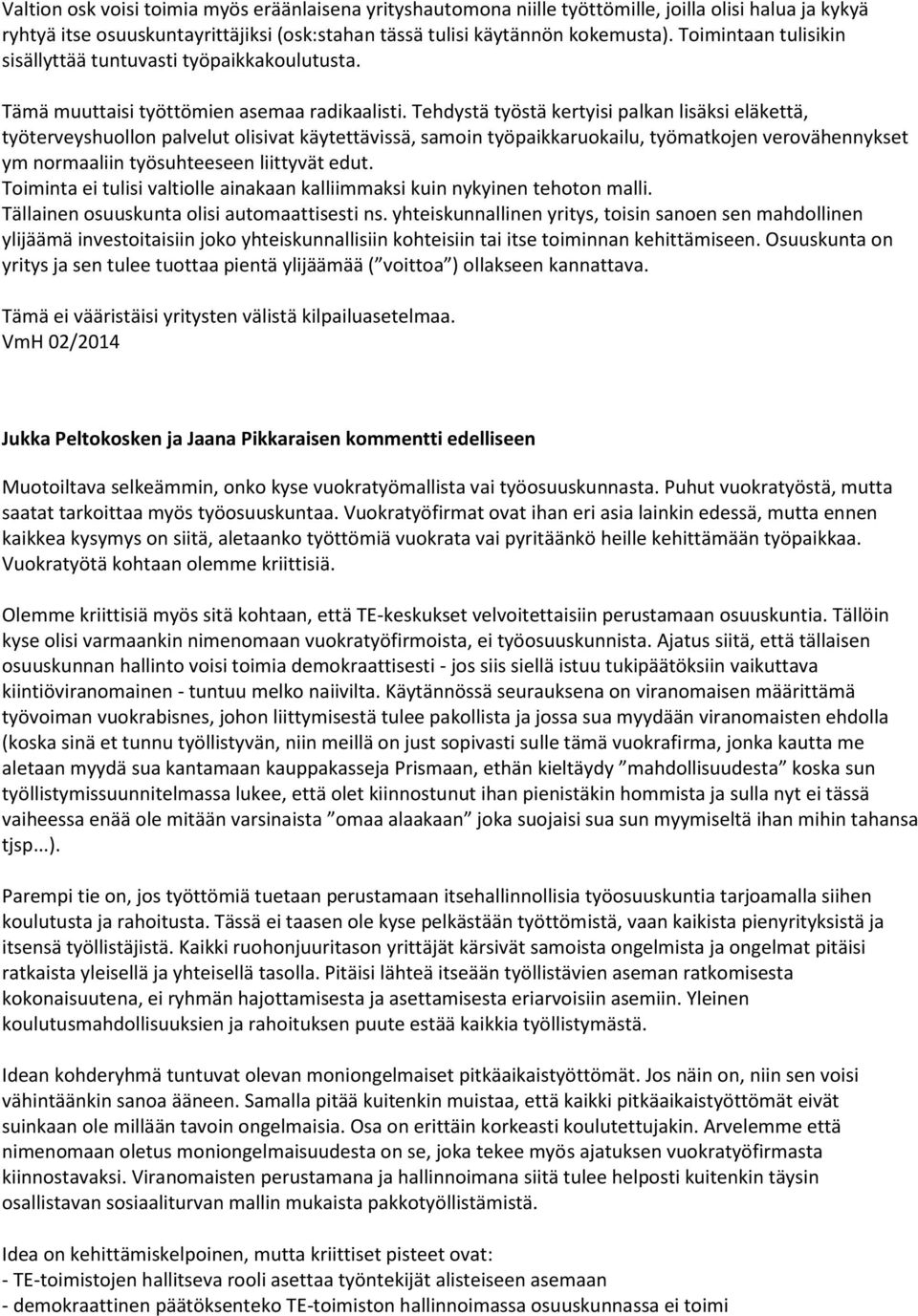 Tehdystä työstä kertyisi palkan lisäksi eläkettä, työterveyshuollon palvelut olisivat käytettävissä, samoin työpaikkaruokailu, työmatkojen verovähennykset ym normaaliin työsuhteeseen liittyvät edut.