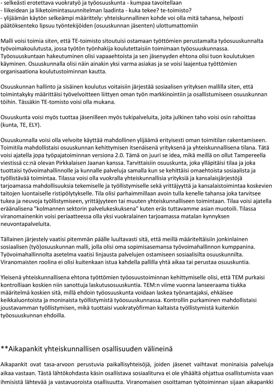 että TE-toimisto sitoutuisi ostamaan työttömien perustamalta työosuuskunnalta työvoimakoulutusta, jossa työtön työnhakija koulutettaisiin toimimaan työosuuskunnassa.